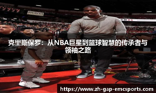 克里斯保罗：从NBA巨星到篮球智慧的传承者与领袖之路
